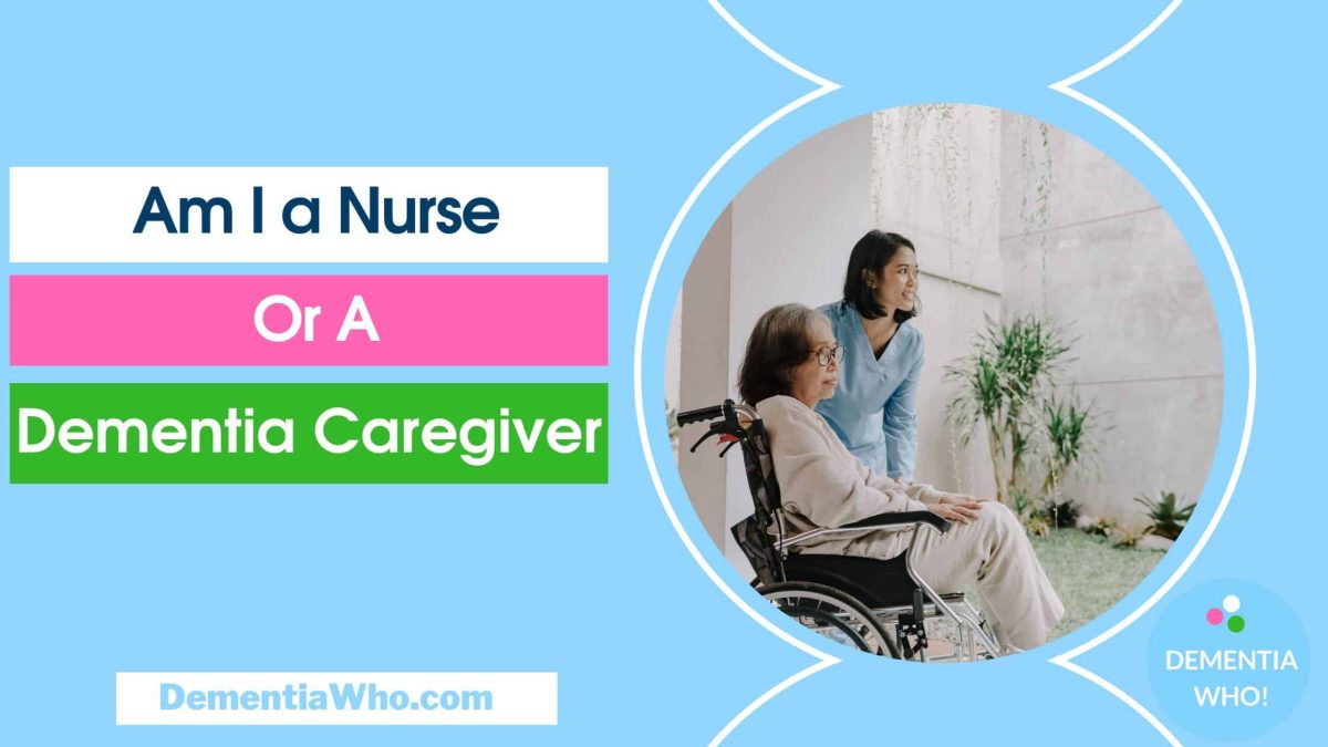 Am I A Nurse or a Dementia Caregiver