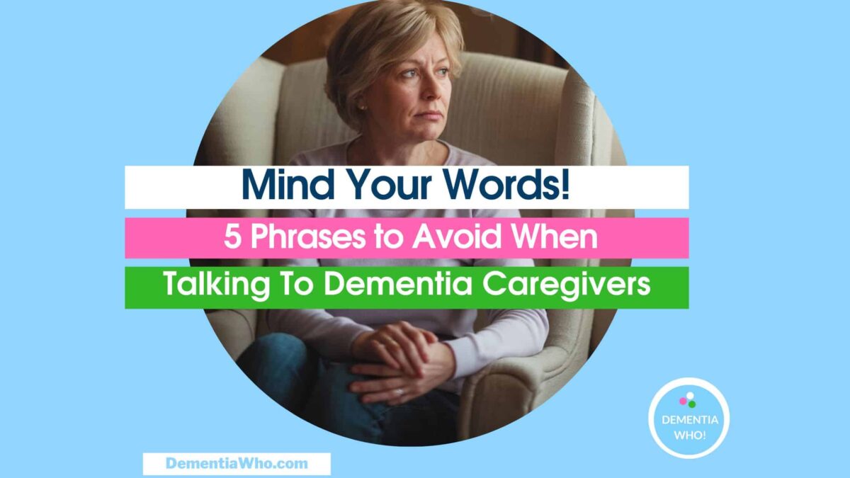 A woman caregiver sitting on a chair looking off to the side with the text overlay Mind Your Words: 5 Phrases to Avoid Talking To Dementia Caregivers